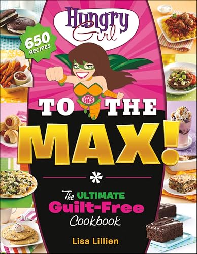 Hungry Girl to the Max!:The Ultimate Guilt-Free Cookbook