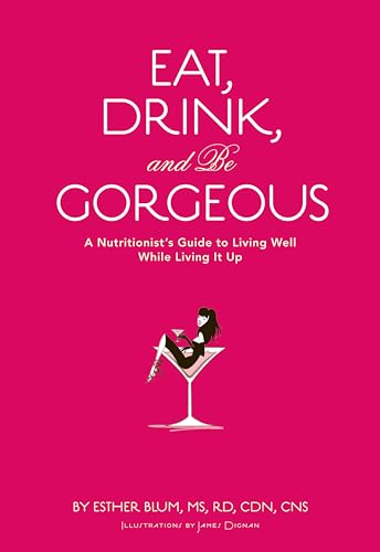 Eat,Drink,and Be Gorgeous:A...Living Well While Living It Up