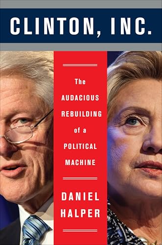 Clinton,Inc.:The Audacious R...uilding of a Political Machine