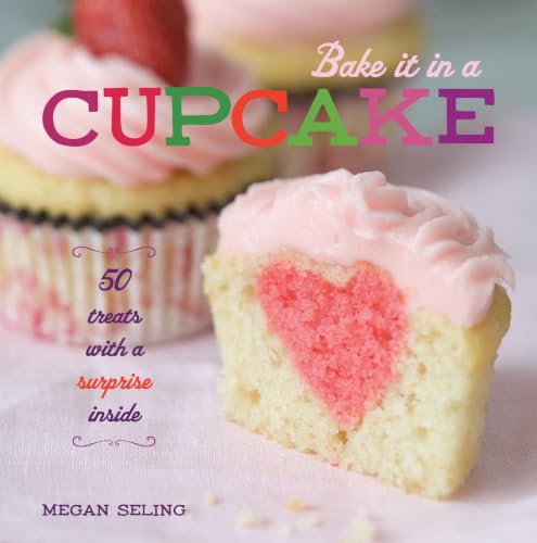 Bake It in a Cupcake:50 Treats with a Surprise Inside