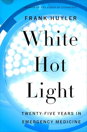 White Hot Light:Twenty-Five Years in Emergency Medicine