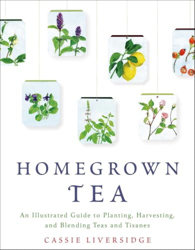 Homegrown Tea:An Illustrated...and Blending Teas and Tisanes