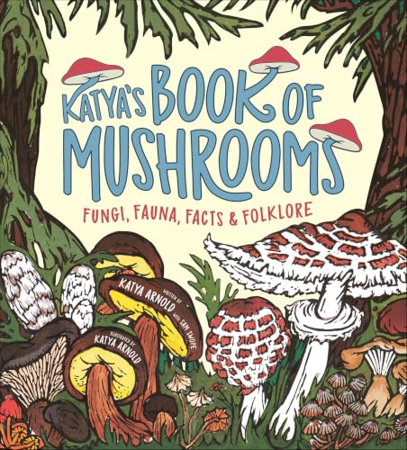 Katya's Book of Mushrooms:Fungi,Fauna,Facts & Folklore