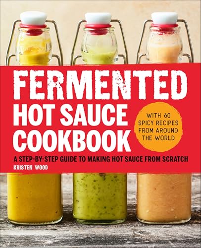 Fermented Hot Sauce Cookbook:...Making Hot Sauce From Scratch