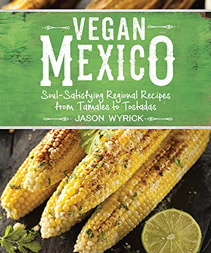 Vegan Mexico:Soul-Satisfying...cipes from Tamales to Tostadas