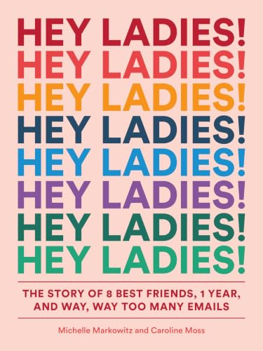 Hey Ladies!:The Story of 8 Be...,and Way,Way Too Many Emails