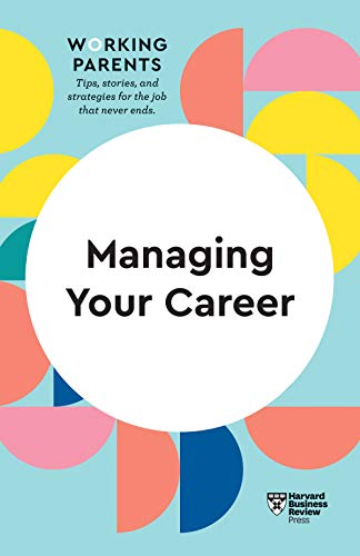 Managing Your Career (HBR Working Parents Series