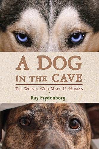 A Dog in the Cave:The Wolves Who Made Us Human