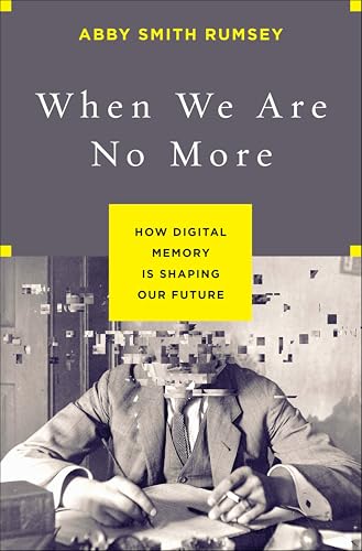 When We Are No More:How Digit...l Memory Is Shaping Our Future