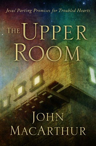 The Upper Room:Jesus' Parting Promises for Troubled Hearts