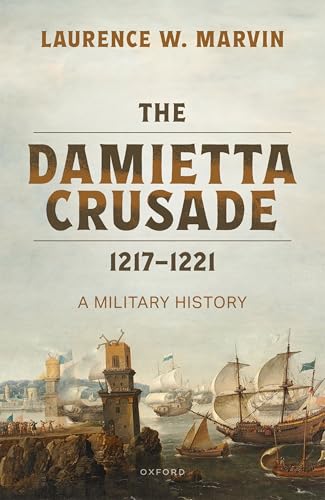 The Damietta Crusade,1217-1221:A Military History