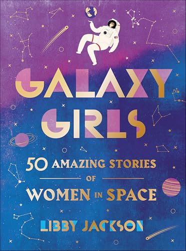 Galaxy Girls:50 Amazing Stories of Women in Space