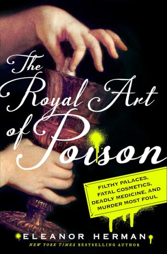 The Royal Art of Poison:Filth...Medicine,and Murder Most Foul