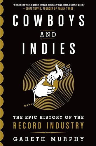 Cowboys and Indies:The Epic History of the Record Industry