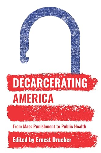 Decarcerating America:From Mass Punishment to Public Health