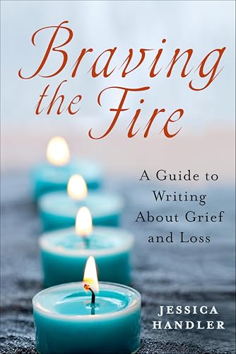 Braving the Fire:A Guide to Writing About Grief and Loss